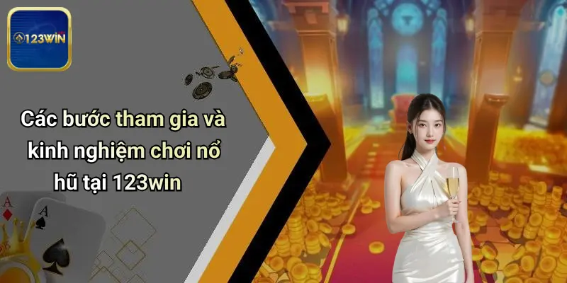 Các bước tham gia và kinh nghiệm chơi nổ hũ tại 123win
