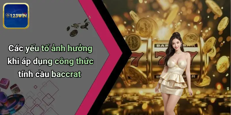 Công Thức Tính Cầu Baccrat: Bí Kíp Bắt Cầu Chính Xác Tại 123WIN 3 Các yếu tố ảnh hưởng khi áp dụng công thức tính cầu baccrat