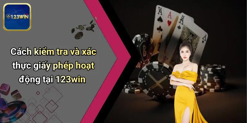 Cách kiểm tra và xác thực giấy phép hoạt động tại 123win