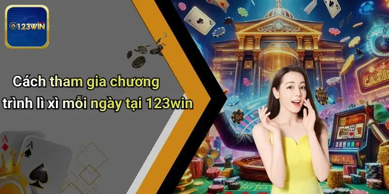 Cách tham gia chương trình lì xì mỗi ngày tại 123win