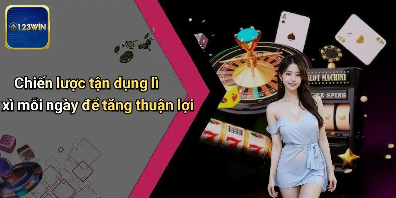 Chiến lược tận dụng lì xì mỗi ngày để tăng thuận lợi