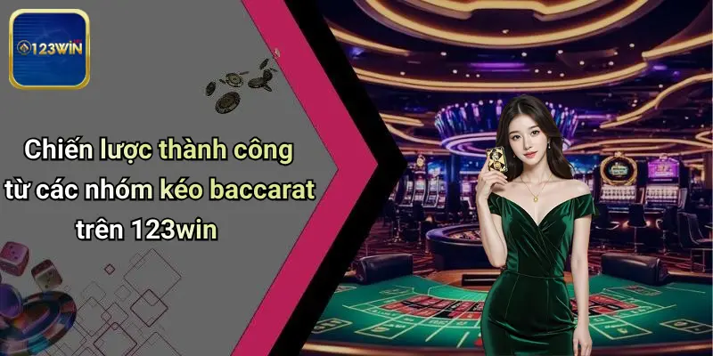 Nhóm Kéo Baccarat: Làn Sóng Mới Trong Cộng Đồng Cá Cược 123WIN 4 Chiến lược thành công từ các nhóm kéo baccarat trên 123win