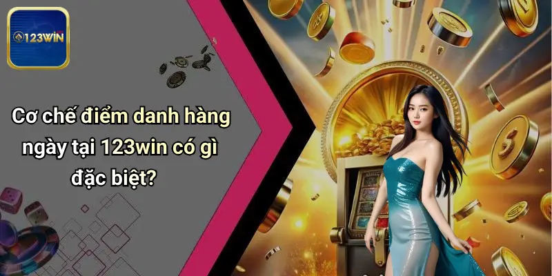 Cơ chế điểm danh hàng ngày tại 123win có gì đặc biệt?