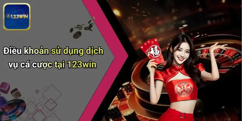 Điều Khoản Và Điều Kiện 2 Điều khoản sử dụng dịch vụ cá cược tại 123win