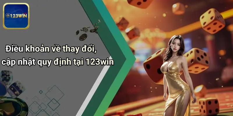 Điều Khoản Và Điều Kiện 4 Điều khoản về thay đổi, cập nhật quy định tại 123win