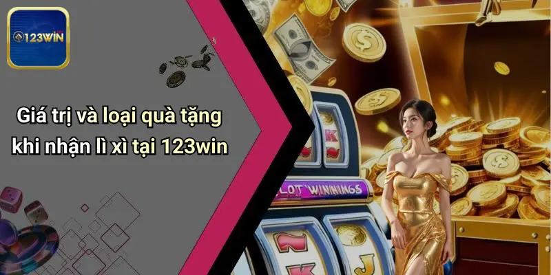 Giá trị và loại quà tặng khi nhận lì xì tại 123win
