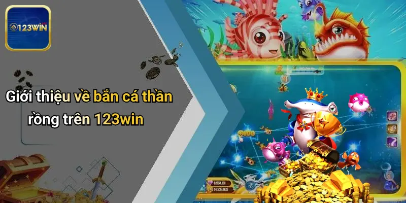 Bắn Cá Thần Rồng: Khám Phá Sân Chơi Đỉnh Cao Tại 123WIN 1 Giới thiệu về bắn cá thần rồng trên 123win