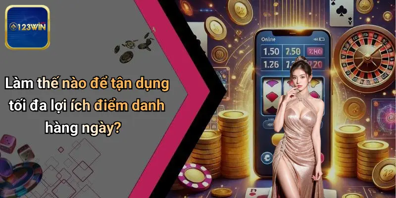 Làm thế nào để tận dụng tối đa lợi ích điểm danh hàng ngày?