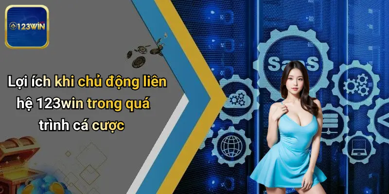 Lợi ích khi chủ động liên hệ 123win trong quá trình cá cược