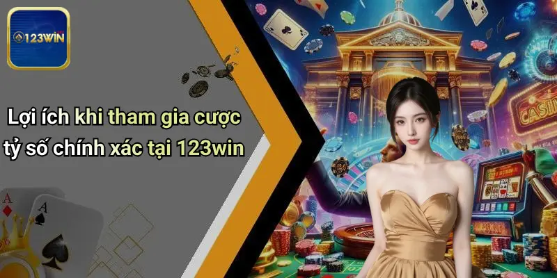 Lợi ích khi tham gia cược tỷ số chính xác tại 123win