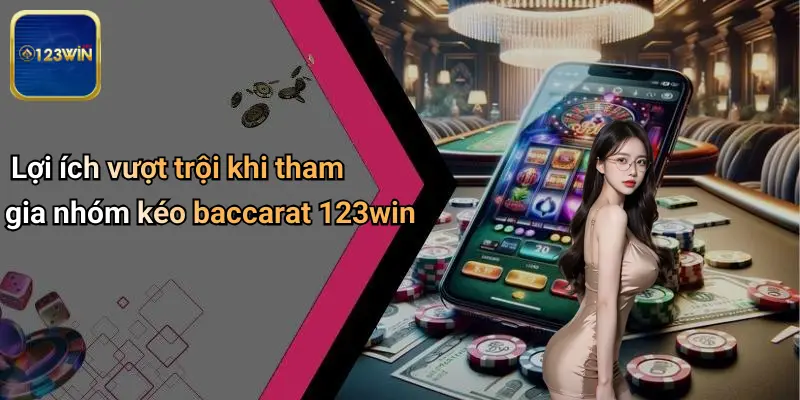 Nhóm Kéo Baccarat: Làn Sóng Mới Trong Cộng Đồng Cá Cược 123WIN 2 Lợi ích vượt trội khi tham gia nhóm kéo baccarat 123win