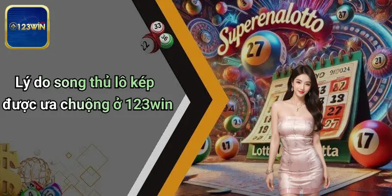Lý do song thủ lô kép được ưa chuộng ở 123win