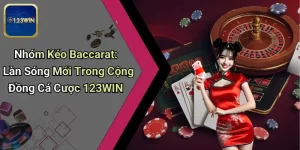 Nhóm Kéo Baccarat: Làn Sóng Mới Trong Cộng Đồng Cá Cược 123WIN