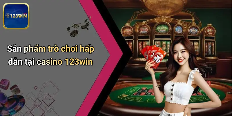 Sản phẩm trò chơi hấp dẫn tại casino 123win