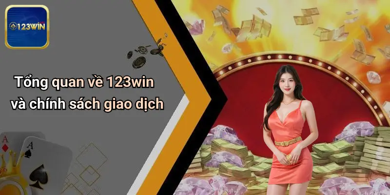 Tổng quan về 123win và chính sách giao dịch