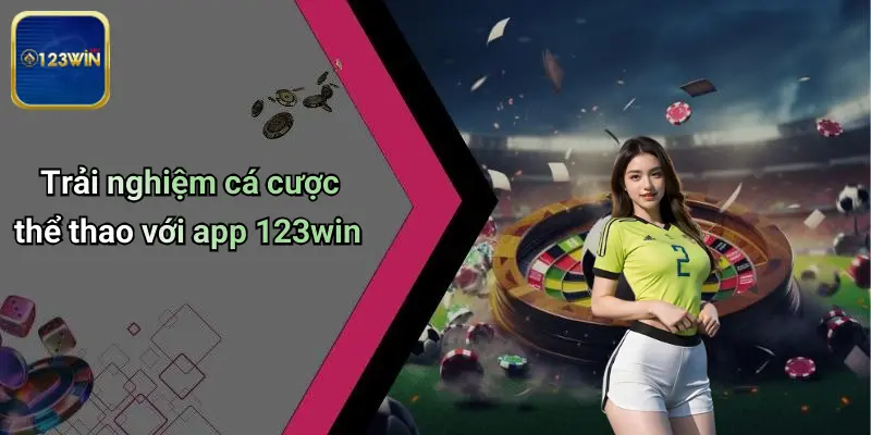 Trải nghiệm cá cược thể thao với app 123win