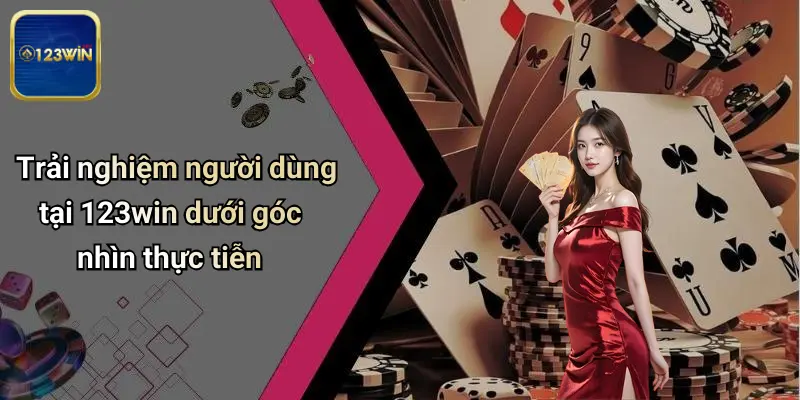 Trải nghiệm người dùng tại 123win dưới góc nhìn thực tiễn