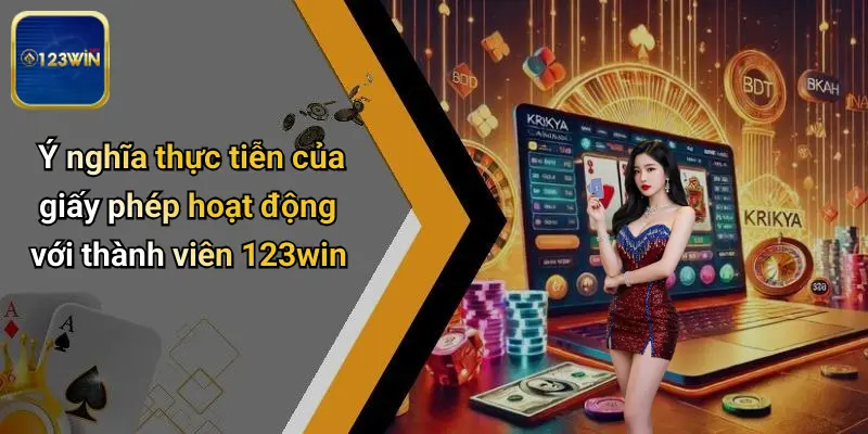 Ý nghĩa thực tiễn của giấy phép hoạt động với thành viên 123win